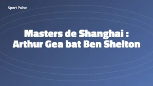 Arthur Gea vainqueur de Ben Shelton au troisième tour du Masters 1000 de Shanghai, octobre 2026