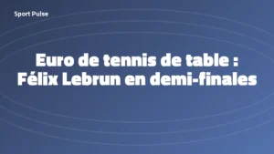 Félix Lebrun qualifié pour les demies de l'Euro de tennis de table 2026, illustration Sport Pulse