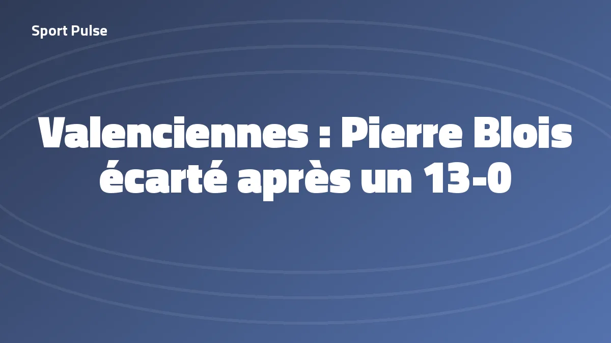 Titre Sport Pulse sur Pierre Blois, entraîneur écarté par Valenciennes en octobre 2026