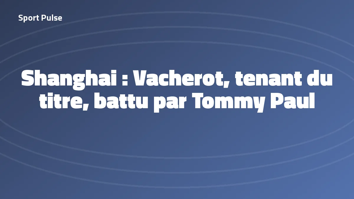 Titre Sport Pulse sur l'élimination de Valentin Vacherot au Masters 1000 de Shanghai en octobre 2026